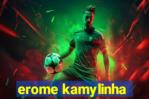 erome kamylinha